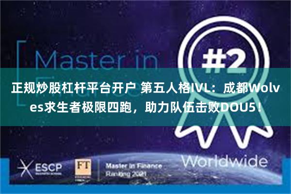 正规炒股杠杆平台开户 第五人格IVL：成都Wolves求生者极限四跑，助力队伍击败DOU5！