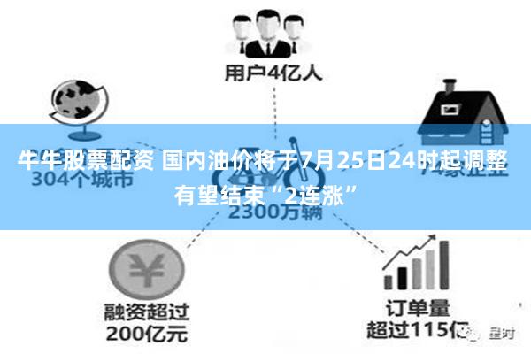 牛牛股票配资 国内油价将于7月25日24时起调整 有望结束“2连涨”