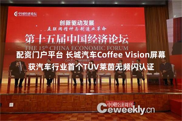 配资门户平台 长城汽车Coffee Vision屏幕获汽车行业首个TÜV莱茵无频闪认证