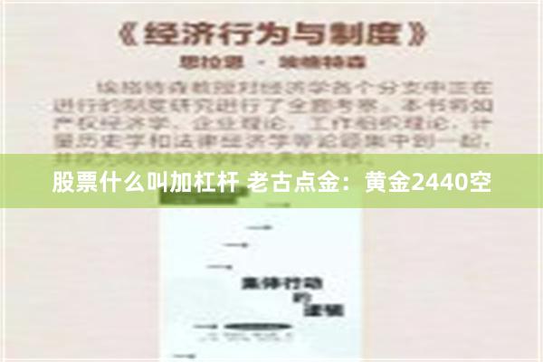 股票什么叫加杠杆 老古点金：黄金2440空