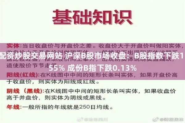 配资炒股交易网站 沪深B股市场收盘：B股指数下跌1.55% 成份B指下跌0.13%